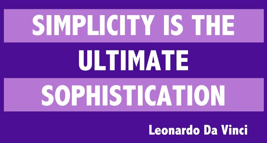 Simplicity is the ultimate sophistication (Leonardo Da Vinci)